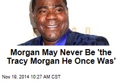 loading Morgan May Never Be &amp;#39;the Tracy Morgan He Once ... - morgan-may-never-be-the-tracy-morgan-he-once-was