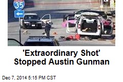 'Extraordinary Shot' Stopped Austin Gunman