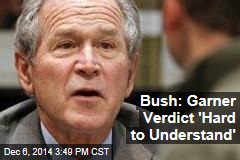Bush: Garner Verdict 'Hard to Understand'