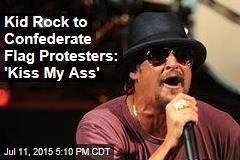 Kid Rock to Confederate Flag Protesters: 'Kiss My Ass'