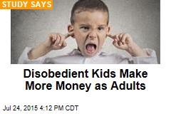 Disobedient Kids Make More Money as Adults