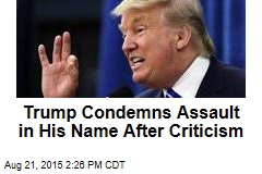Trump Condemns Assault in His Name After Criticism
