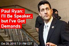 Paul Ryan: I'll Be Speaker, but I've Got Demands