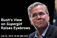 Bush's View on Supergirl Raises Eyebrows
