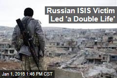 Russian ISIS Victim Led 'a Double Life'