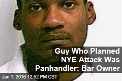 Guy Who Planned NYE Attack Was Panhandler: Bar Owner