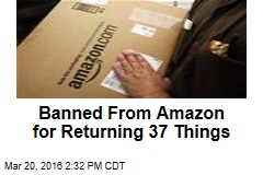 Banned From Amazon for Returning 37 Things