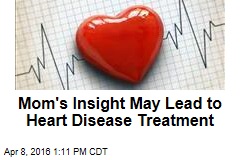 Mom's Insight May Lead to Heart Disease Treatment
