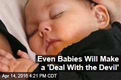 Even Babies Will Make a 'Deal With the Devil'