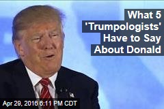 What 5 'Trumpologists' Have to Say About Donald