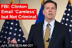 FBI: Clinton Email 'Careless' but Not Criminal