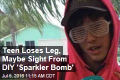 Teen Loses Leg, Maybe Sight From DIY 'Sparkler Bomb'