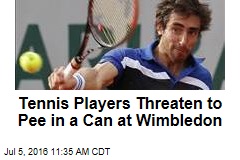 Tennis Players Threaten to Pee in a Can at Wimbledon