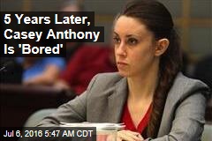 5 Years Later, Casey Anthony Is 'Bored'