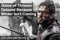 Game of Thrones Delayed Because Winter Isn't Coming