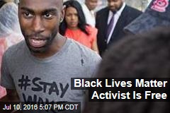 Black Lives Matter Activist Is Free