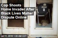 Cop Shoots Home Invader After Black Lives Matter Dispute Online