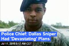 Police Chief: Dallas Sniper Had 'Devastating' Plans