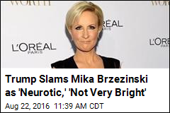 Trump Slams Mika Brzezinski as 'Neurotic,' 'Not Very Bright'