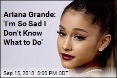 Ariana Grande: 'I'm So Sad I Don't Know What to Do'